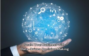 Scale Your Business with Data-Driven Decision Making